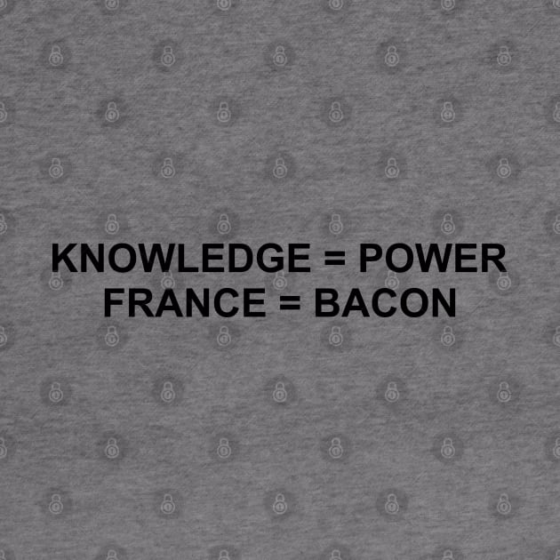 Knowledge Is Power. France Is Bacon. (Black) by inotyler